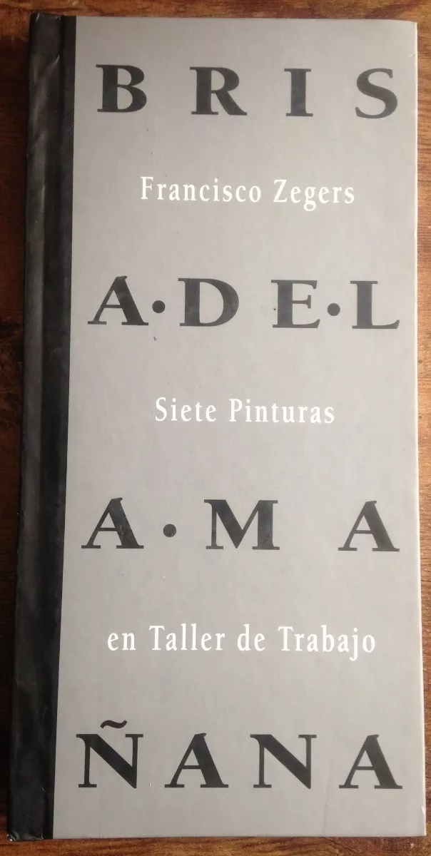 Francisco Zegers. Brisa de la mañana : siete pinturas en taller de trabajo. Adriana, Eugenio Dittborn.